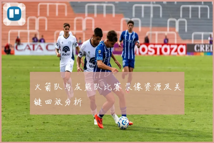 火箭队与灰熊队比赛录像资源及关键回放分析