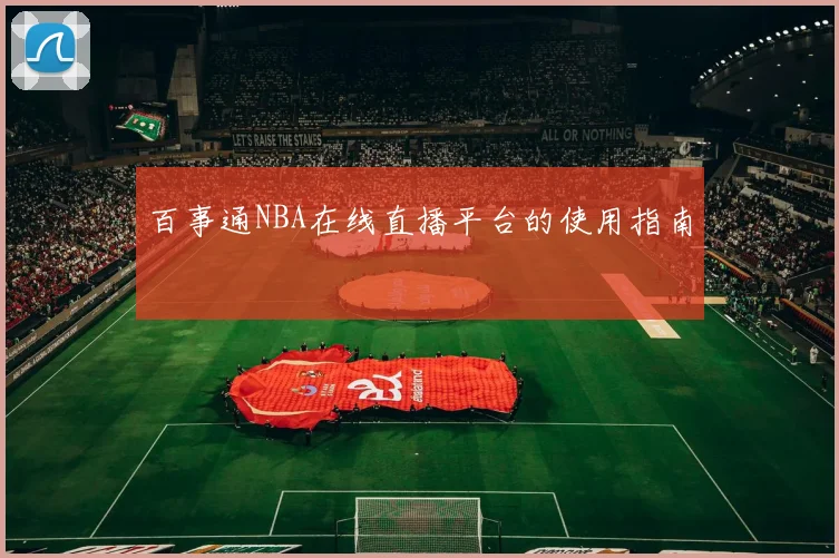 百事通NBA在线直播平台的使用指南