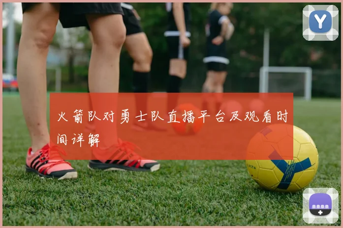 火箭队对勇士队直播平台及观看时间详解