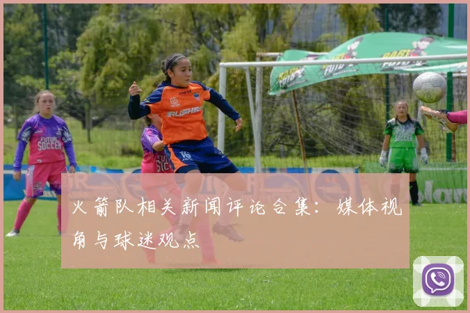 火箭队相关新闻评论合集：媒体视角与球迷观点