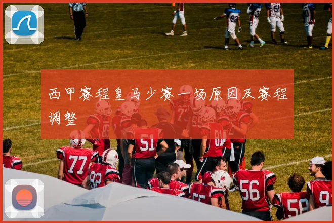 西甲赛程皇马少赛一场原因及赛程调整